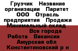 Грузчик › Название организации ­ Паритет, ООО › Отрасль предприятия ­ Продажи › Минимальный оклад ­ 24 000 - Все города Работа » Вакансии   . Амурская обл.,Константиновский р-н